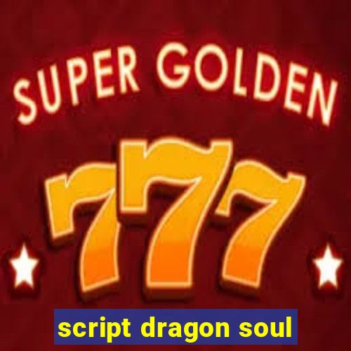 script dragon soul